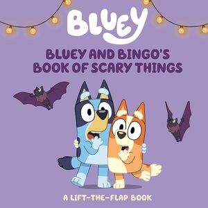Bluey and Bingo's Book of Scary Things- A lift the flap book